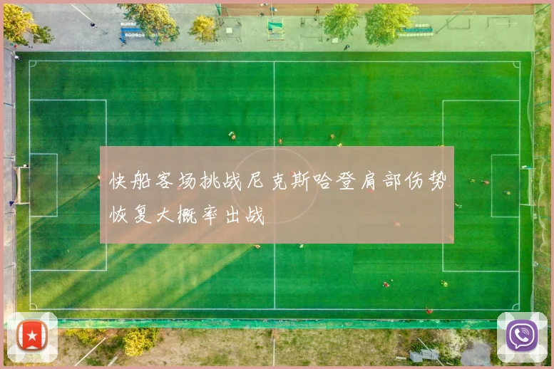 快船客场挑战尼克斯哈登肩部伤势恢复大概率出战