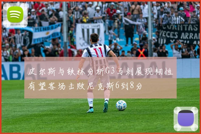 皮尔斯与铁林分析G3马刺展现韧性有望客场击败尼克斯6到8分