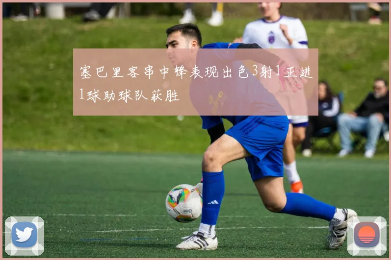 塞巴里客串中锋表现出色3射1正进1球助球队获胜